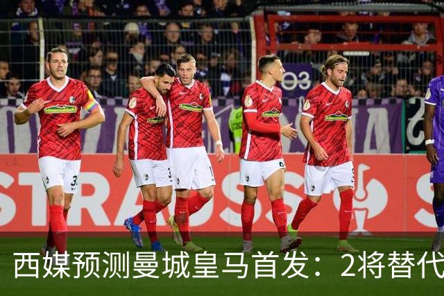 西媒预测曼城皇马首发：2将替代胖虎 曼城防线调整